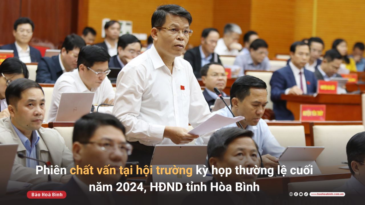 Phiên chất vấn tại hội trường kỳ họp thường lệ cuối năm 2024, HĐND tỉnh Hòa Bình khoá XVII